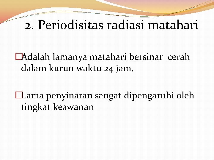 2. Periodisitas radiasi matahari �Adalah lamanya matahari bersinar cerah dalam kurun waktu 24 jam,