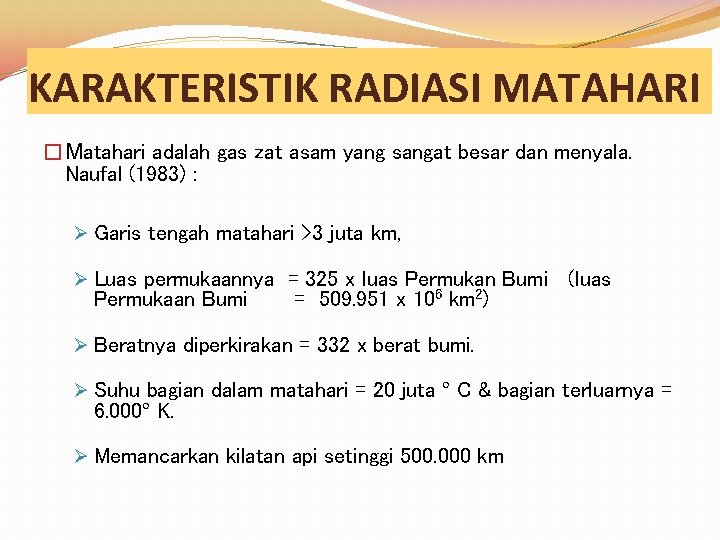 KARAKTERISTIK RADIASI MATAHARI �Matahari adalah gas zat asam yang sangat besar dan menyala. Naufal