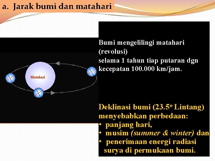 a. Jarak bumi dan matahari Bumi mengelilingi matahari (revolusi) selama 1 tahun tiap putaran