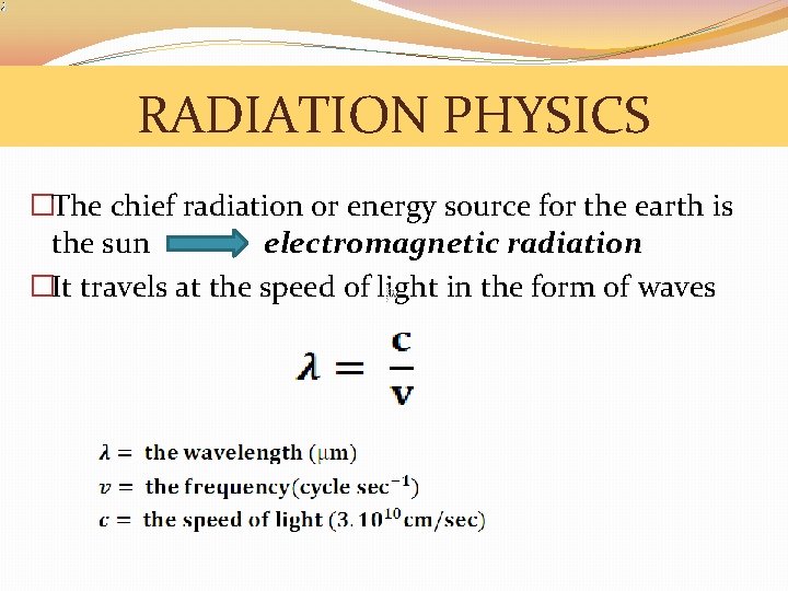 RADIATION PHYSICS �The chief radiation or energy source for the earth is the sun