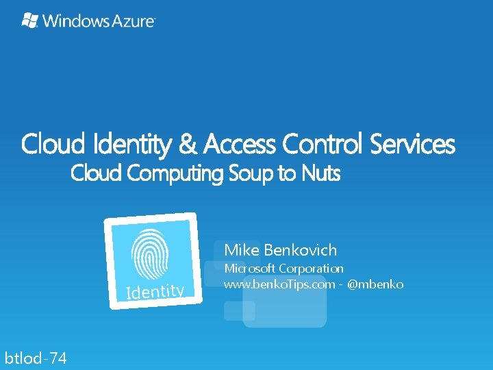 Cloud Identity & Access Control Services Cloud Computing Soup to Nuts Mike Benkovich Microsoft