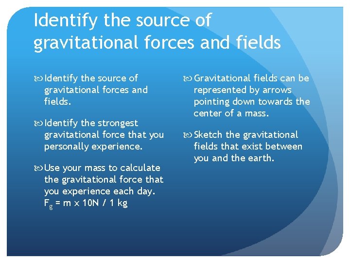 Identify the source of gravitational forces and fields Identify the source of gravitational forces