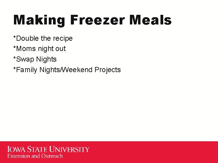 Making Freezer Meals *Double the recipe *Moms night out *Swap Nights *Family Nights/Weekend Projects