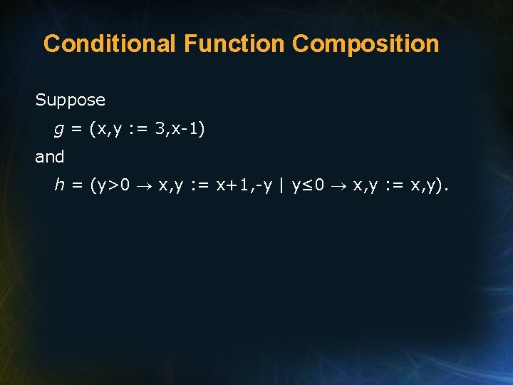 Conditional Function Composition Suppose g = (x, y : = 3, x-1) and h