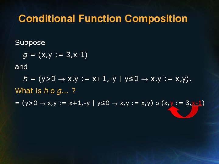 Conditional Function Composition Suppose g = (x, y : = 3, x-1) and h