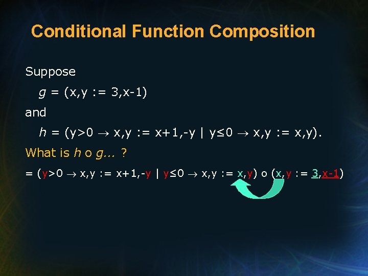 Conditional Function Composition Suppose g = (x, y : = 3, x-1) and h