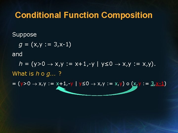 Conditional Function Composition Suppose g = (x, y : = 3, x-1) and h