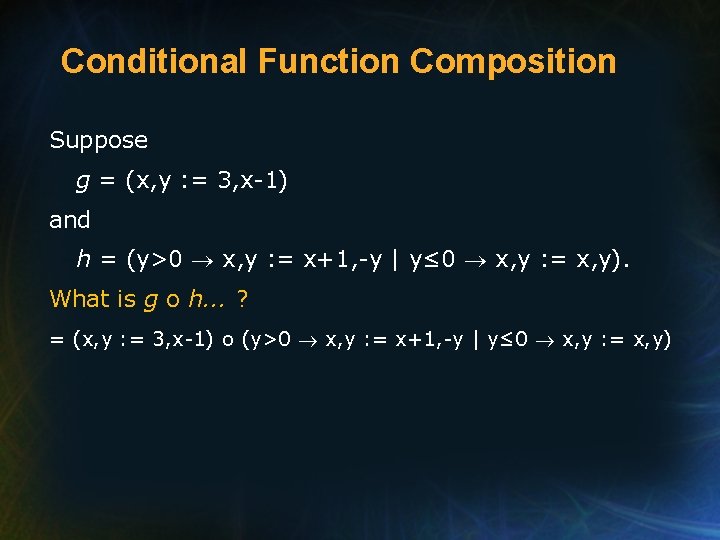 Conditional Function Composition Suppose g = (x, y : = 3, x-1) and h