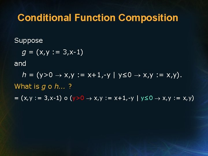 Conditional Function Composition Suppose g = (x, y : = 3, x-1) and h