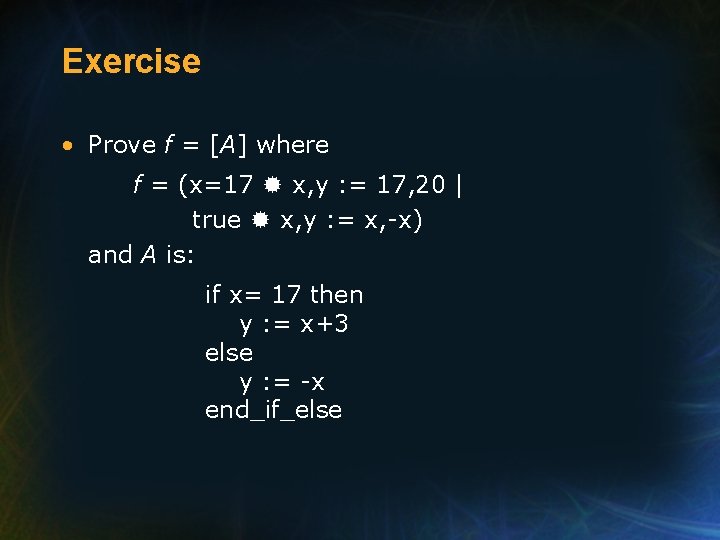 Exercise • Prove f = [A] where f = (x=17 x, y : =