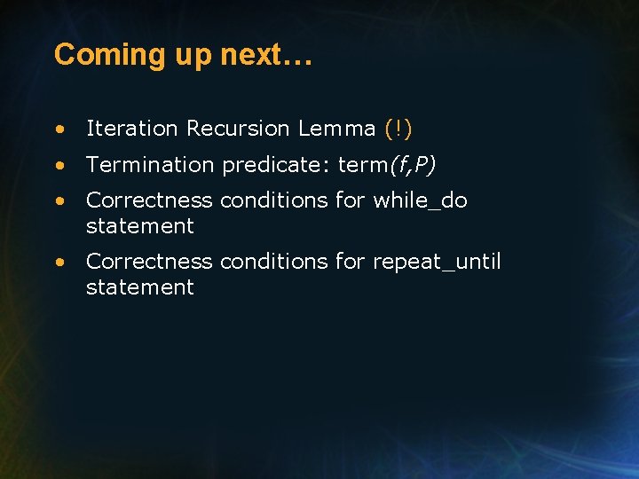 Coming up next… • Iteration Recursion Lemma (!) • Termination predicate: term(f, P) •