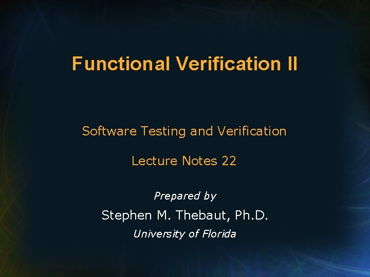 Functional Verification II Software Testing and Verification Lecture Notes 22 Prepared by Stephen M.