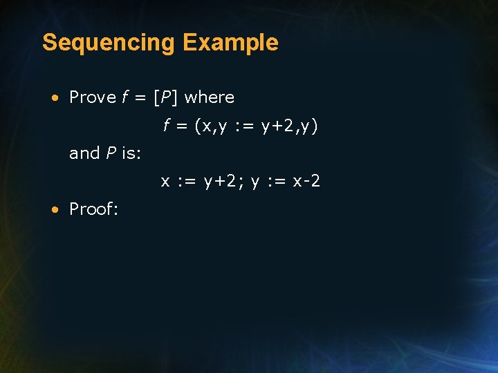 Sequencing Example • Prove f = [P] where f = (x, y : =