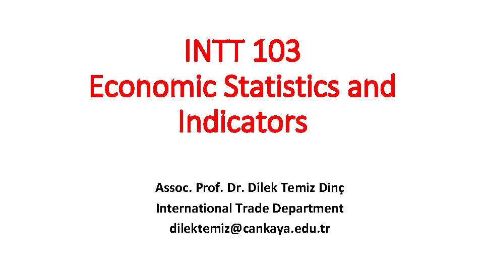 INTT 103 Economic Statistics and Indicators Assoc. Prof. Dr. Dilek Temiz Dinç International Trade