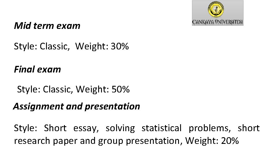 Mid term exam Style: Classic, Weight: 30% Final exam Style: Classic, Weight: 50% Assignment