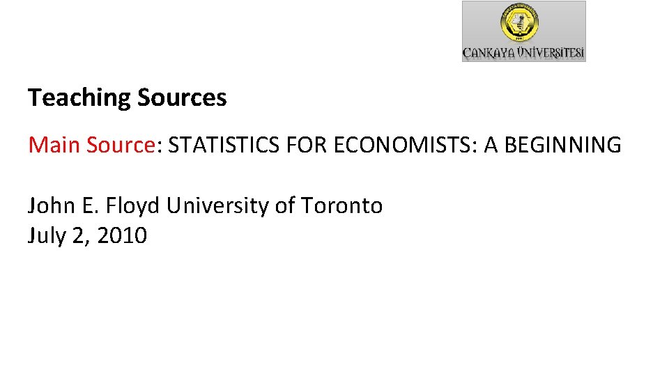 Teaching Sources Main Source: STATISTICS FOR ECONOMISTS: A BEGINNING John E. Floyd University of