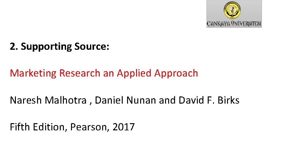 2. Supporting Source: Marketing Research an Applied Approach Naresh Malhotra , Daniel Nunan and