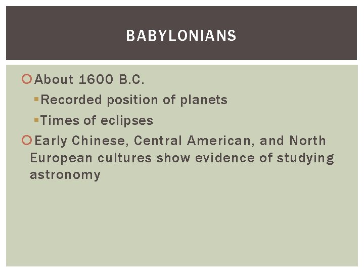BABYLONIANS About 1600 B. C. § Recorded position of planets § Times of eclipses