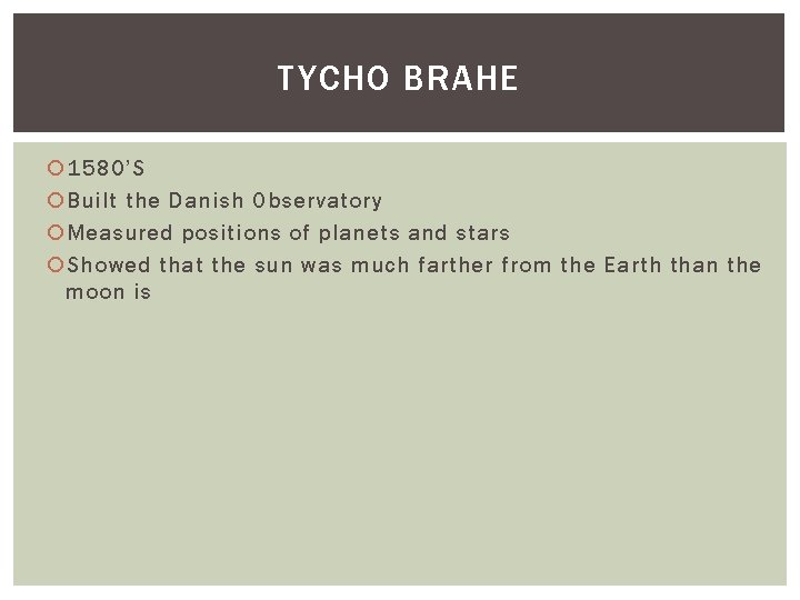 TYCHO BRAHE 1580’S Built the Danish Observatory Measured positions of planets and stars Showed