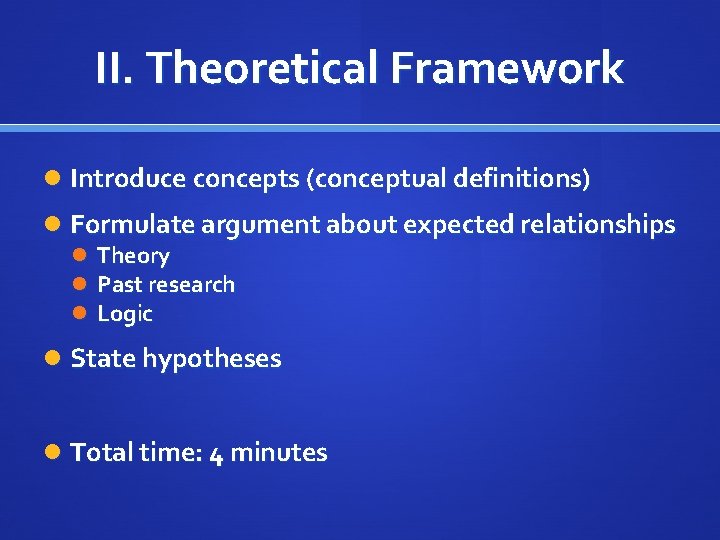 II. Theoretical Framework Introduce concepts (conceptual definitions) Formulate argument about expected relationships Theory Past