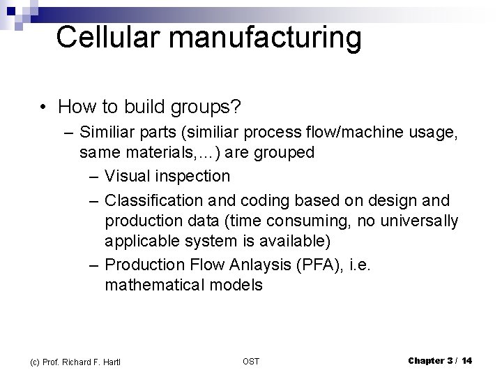  Cellular manufacturing • How to build groups? – Similiar parts (similiar process flow/machine