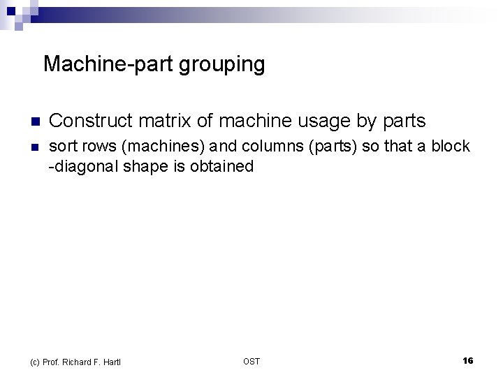  Machine-part grouping n Construct matrix of machine usage by parts n sort rows