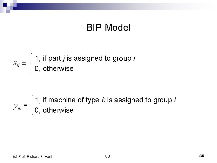 BIP Model = 1, if part j is assigned to group i 0, otherwise