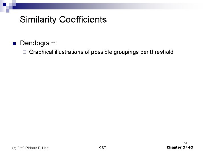  Similarity Coefficients n Dendogram: ¨ Graphical illustrations of possible groupings per threshold 43