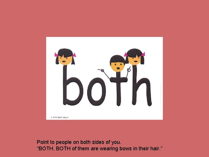 Point to people on both sides of you. “BOTH of them are wearing bows