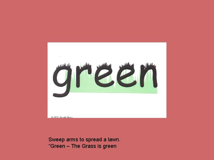 Sweep arms to spread a lawn. “Green – The Grass is green 