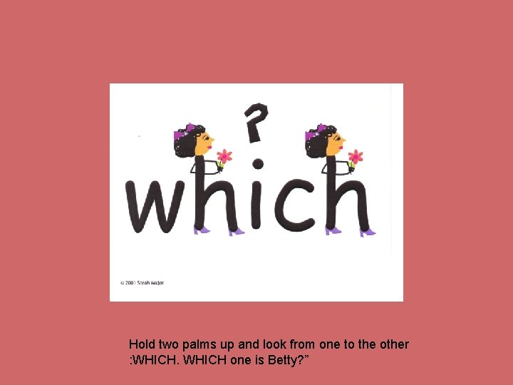 Hold two palms up and look from one to the other : WHICH one