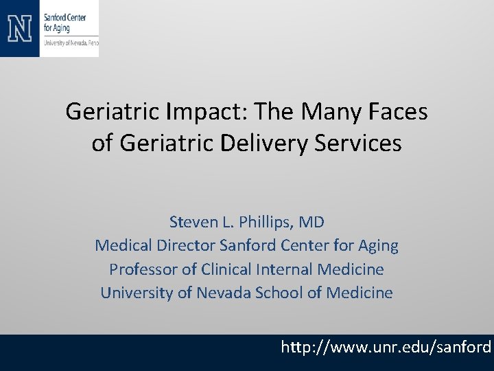 Geriatric Impact: The Many Faces of Geriatric Delivery Services Steven L. Phillips, MD Medical