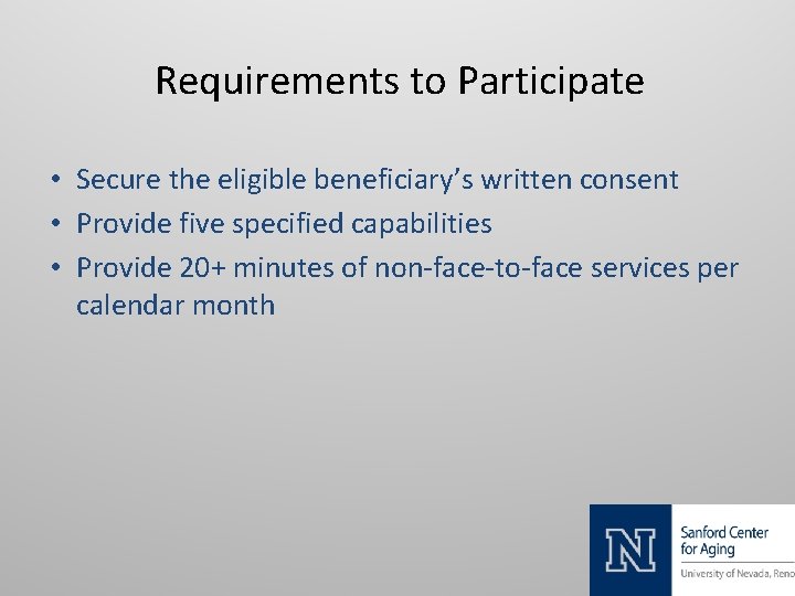 Requirements to Participate • Secure the eligible beneficiary’s written consent • Provide five specified