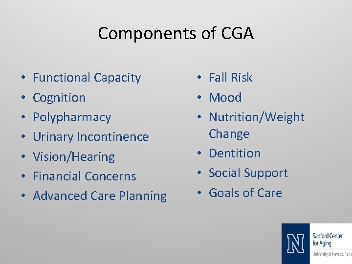 Components of CGA • • Functional Capacity Cognition Polypharmacy Urinary Incontinence Vision/Hearing Financial Concerns