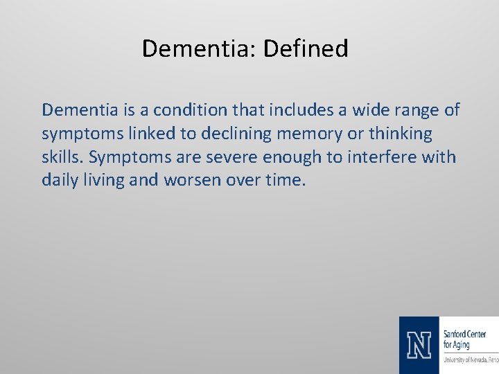 Dementia: Defined Dementia is a condition that includes a wide range of symptoms linked