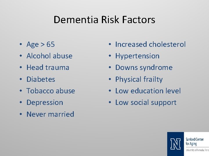 Dementia Risk Factors • • Age > 65 Alcohol abuse Head trauma Diabetes Tobacco