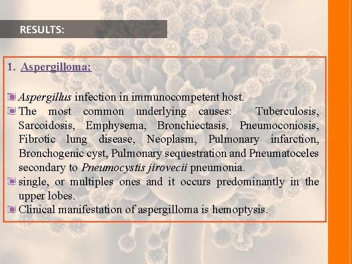  RESULTS: 1. Aspergilloma: Aspergillus infection in immunocompetent host. The most common underlying causes: