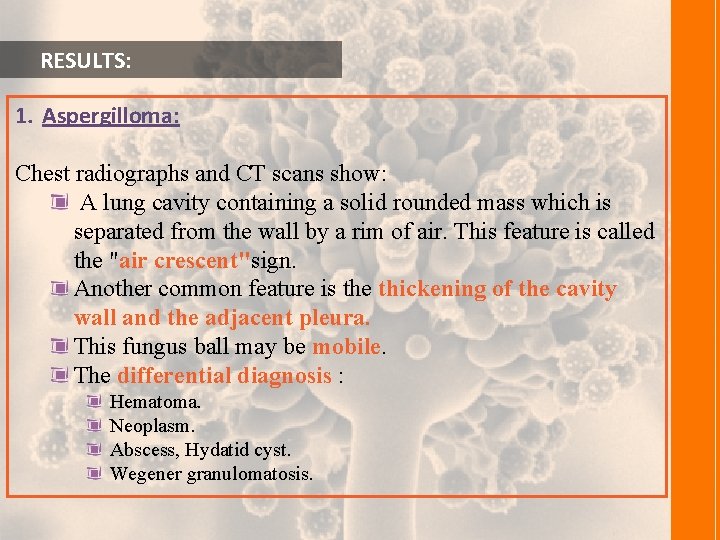  RESULTS: 1. Aspergilloma: Chest radiographs and CT scans show: A lung cavity containing