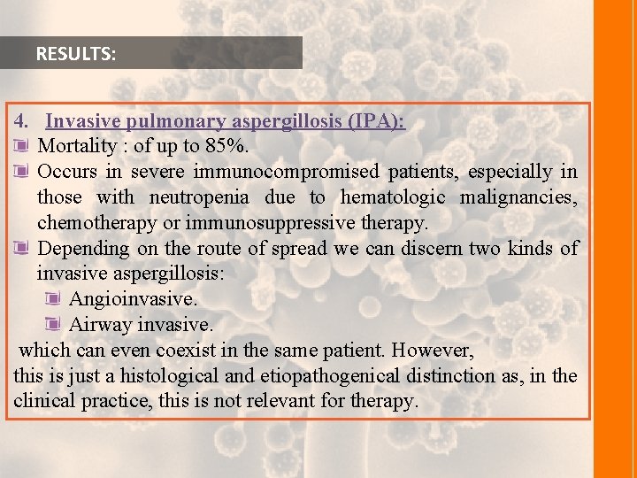  RESULTS: 4. Invasive pulmonary aspergillosis (IPA): Mortality : of up to 85%. Occurs