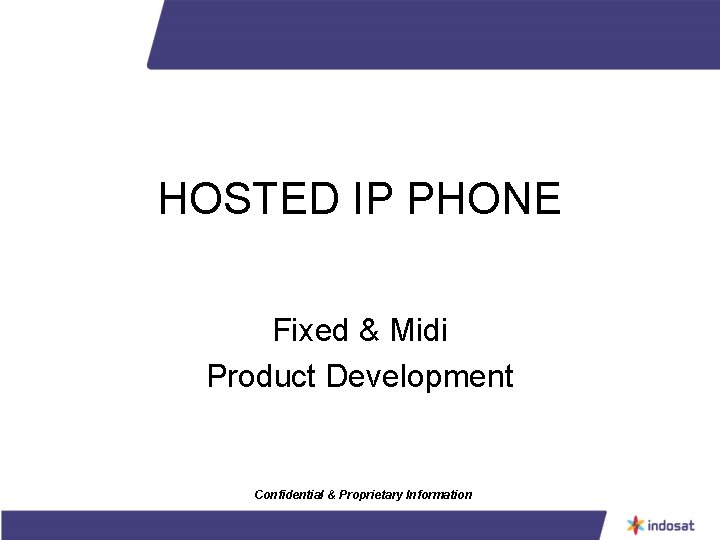 HOSTED IP PHONE Fixed & Midi Product Development Confidential & Proprietary Information 