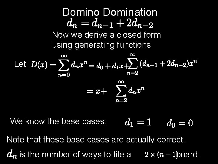 Domino Domination Now we derive a closed form using generating functions! Let We know