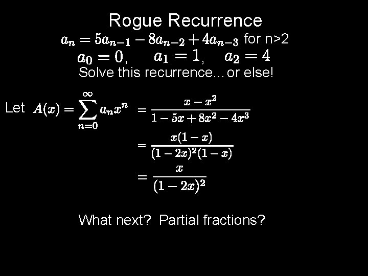 Rogue Recurrence for n>2 , , Solve this recurrence…or else! Let What next? Partial