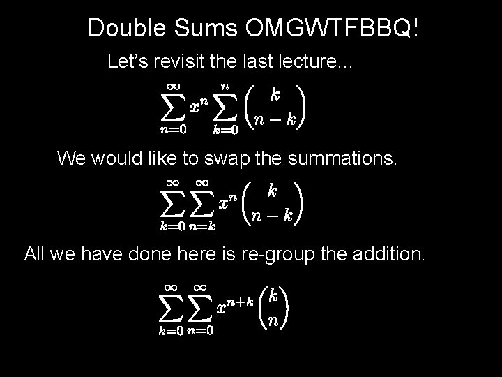 Double Sums OMGWTFBBQ! Let’s revisit the last lecture… We would like to swap the