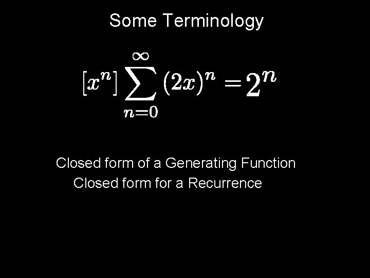 Some Terminology Closed form of a Generating Function Closed form for a Recurrence 