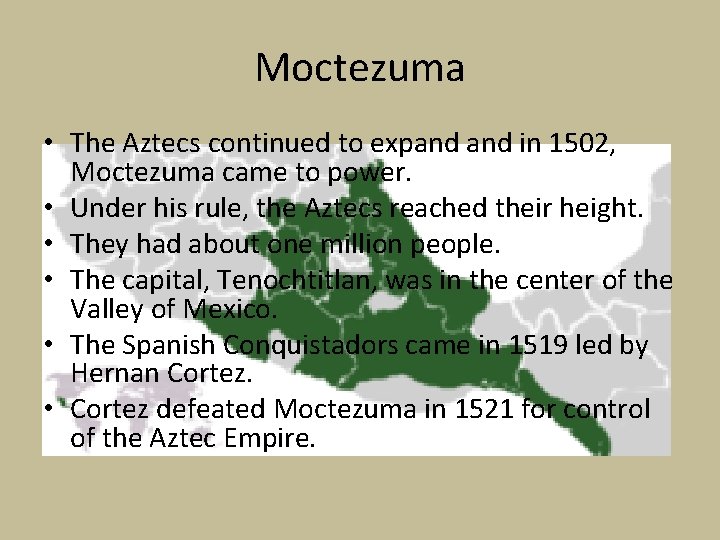 Moctezuma • The Aztecs continued to expand in 1502, Moctezuma came to power. • Moctezuma • The Aztecs continued to expand in 1502, Moctezuma came to power. •