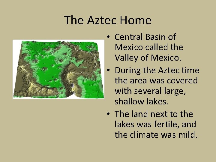 The Aztec Home • Central Basin of Mexico called the Valley of Mexico. • The Aztec Home • Central Basin of Mexico called the Valley of Mexico. •