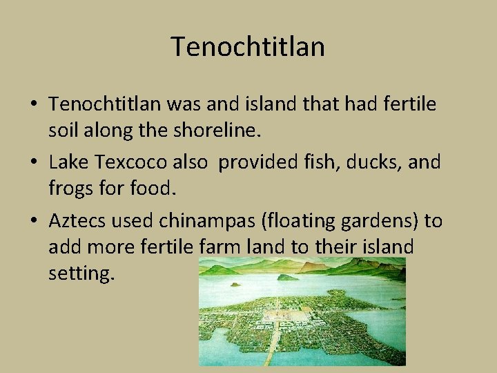 Tenochtitlan • Tenochtitlan was and island that had fertile soil along the shoreline. • Tenochtitlan • Tenochtitlan was and island that had fertile soil along the shoreline. •
