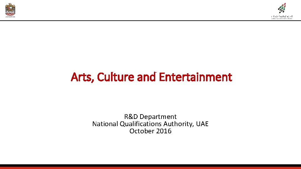 Arts, Culture and Entertainment R&D Department National Qualifications Authority, UAE October 2016 