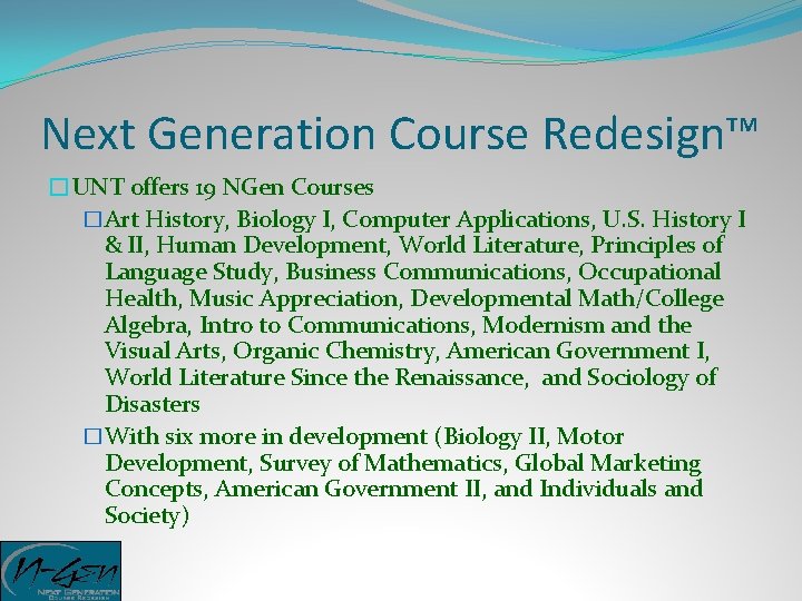 Next Generation Course Redesign™ �UNT offers 19 NGen Courses �Art History, Biology I, Computer