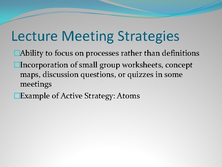 Lecture Meeting Strategies �Ability to focus on processes rather than definitions �Incorporation of small